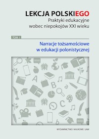 Lekcja polskiego Praktyki edukacyjne wobec niepokojów XXI wieku Tom 1 Narracje tożsamościowe -  - książka