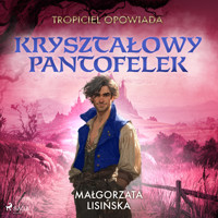 Tropiciel opowiada: Kryształowy pantofelek - Gosia Lisińska  - audiobook