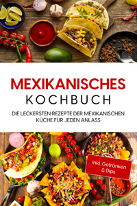 Mexikanisches Kochbuch: Die leckersten Rezepte der mexikanischen Küche für jeden Anlass - inkl. Getränken & Dips - Paola Garcia - ebook