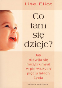 Co tam się dzieje? Jak rozwija się mózg i umysł dziecka w pierwszych pięciu latach życia - Eliot Lise - ebook