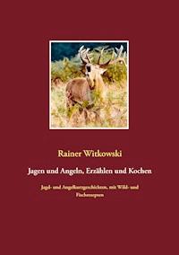 Jagen und Angeln, Erzählen und Kochen - Rainer Witkowski - ebook