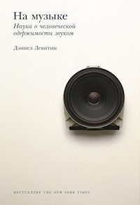 На музыке: Наука о человеческой одержимости звуком - Дэниел Левитин - ebook