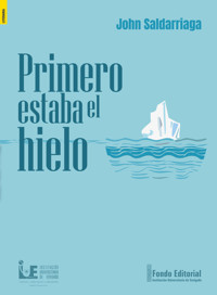 Primero estaba el hielo - John Jairo Saldarriaga Londoño - ebook