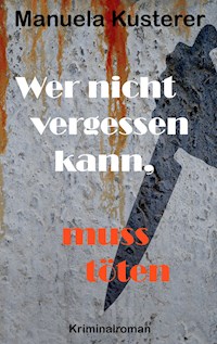 Wer nicht vergessen kann, muss töten - Manuela Kusterer - ebook