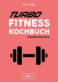 Turbo-Fitness-Kochbuch – Muskelaufbau - Eileen Falke - ebook