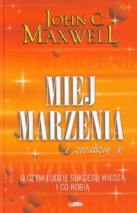 Miej marzenia i zrealizuj je - Maxwell John C. - książka
