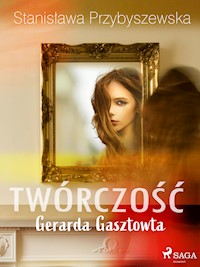 Twórczość Gerarda Gasztowta - Stanisława Przybyszewska - ebook + książka