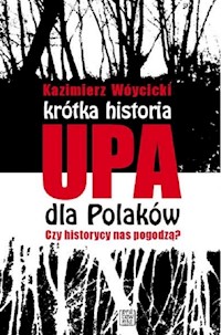 Krótka historia UPA dla Polaków Czy historycy  nas pogodzą? - Wóycicki Kazimierz - książka