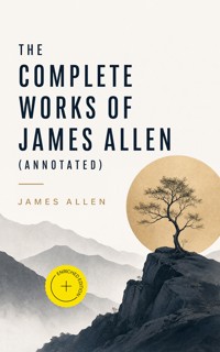 The Complete Works of James Allen (Annotated) - James Allen - ebook