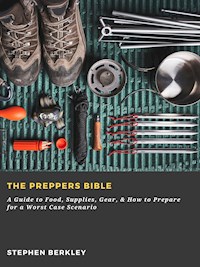 The Preppers Bible: A Guide to Food, Supplies, Gear, & How to Prepare for a Worst Case Scenario - Stephen Berkley - ebook