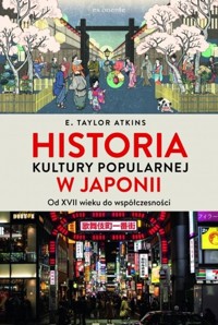 Historia kultury popularnej w Japonii - Atkins E. Taylor - książka