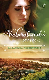 Nadwiślańskie serca - Katarzyna Archimowicz - ebook + książka