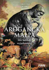 Arogancka małpa. Mit ludzkiej wyjątkowości - Christine Webb - książka