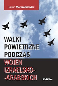 Walki powietrzne podczas wojen izraelsko-arabskich - Marszałkiewicz Jakub - książka