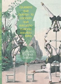 Quisiera que oyeran la canción que escucho cuando escribo esto - Manuela Espinal Solano - ebook
