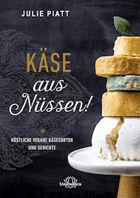 Käse aus Nüssen! - Julie Piatt - ebook