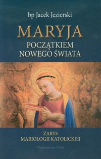 Maryja początkiem nowego świata - Jezierski Jacek - książka