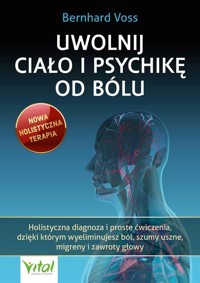 Uwolnij ciało i psychikę od bólu - Bernhard Voß - książka