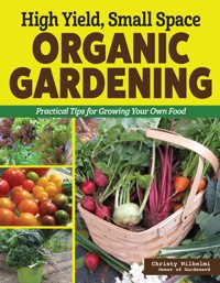 High Yield, Small Space Organic Gardening - Christy Wilhelmi - ebook