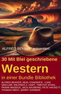30 Mit Blei geschriebene Western in einer Bundle Bibliothek - Alfred Bekker - ebook