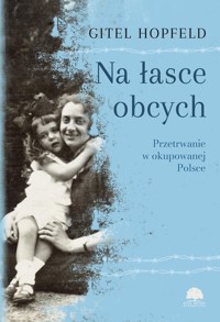 Na łasce obcych. Przetrwanie w okupowanej Polsce - Gitel Hopfeld - ebook + książka