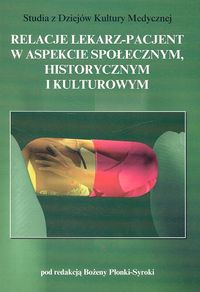 Relacje lekarz- pacjent w aspekcie społecznym, historycznym i kulturowym - Płonka-Syroka Bożena - książka