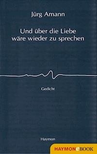 Und über die Liebe wäre wieder zu sprechen - Jürg Amann - ebook