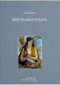 Zboże polskiego myślenia - Bartyzel Jacek - książka