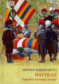 Watykan Papieskie formacje zbrojne - Majkrzak Henryk - książka