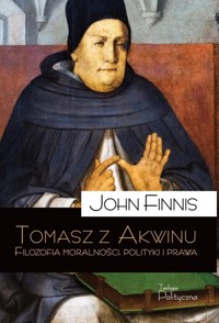 Tomasz z Akwinu Filozofia moralności polityki i prawa - Finnis John - książka