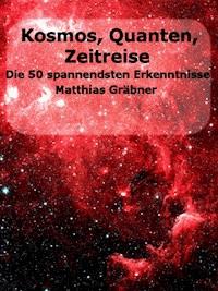 Kosmos - Quanten - Zeitreise. - Matthias Gräbner - ebook