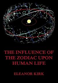 The Influence Of The Zodiac Upon Human Life - Eleanor Kirk - ebook