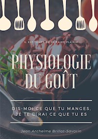 Physiologie du goût : Dis-moi ce que tu manges, je te dirai ce que tu es - Jean Anthelme Brillat-Savarin - ebook