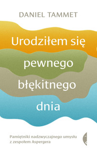 Urodziłem się pewnego błękitnego dnia. Pamiętniki nadzwyczajnego umysłu z zespołem Aspergera - Daniel Tammet - ebook + książka