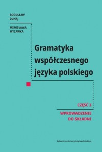 Gramatyka współczesnego języka polskiego. Cz. 3. Wprowadzenie do składni - Bogusław Dunaj, Mirosława Mycawka - książka