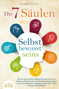 Die 7 Säulen des Selbstbewusstseins: Wie Sie sich auf Ihre Stärken konzentrieren, Ihre Selbstzweifel loswerden und alle Herausforderungen im Leben selbstsicher meistern (inkl. Übungen und Workbook) - Leonard Winter - ebook