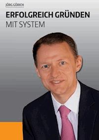Erfolgreich gründen mit System - Jörg Görich - ebook
