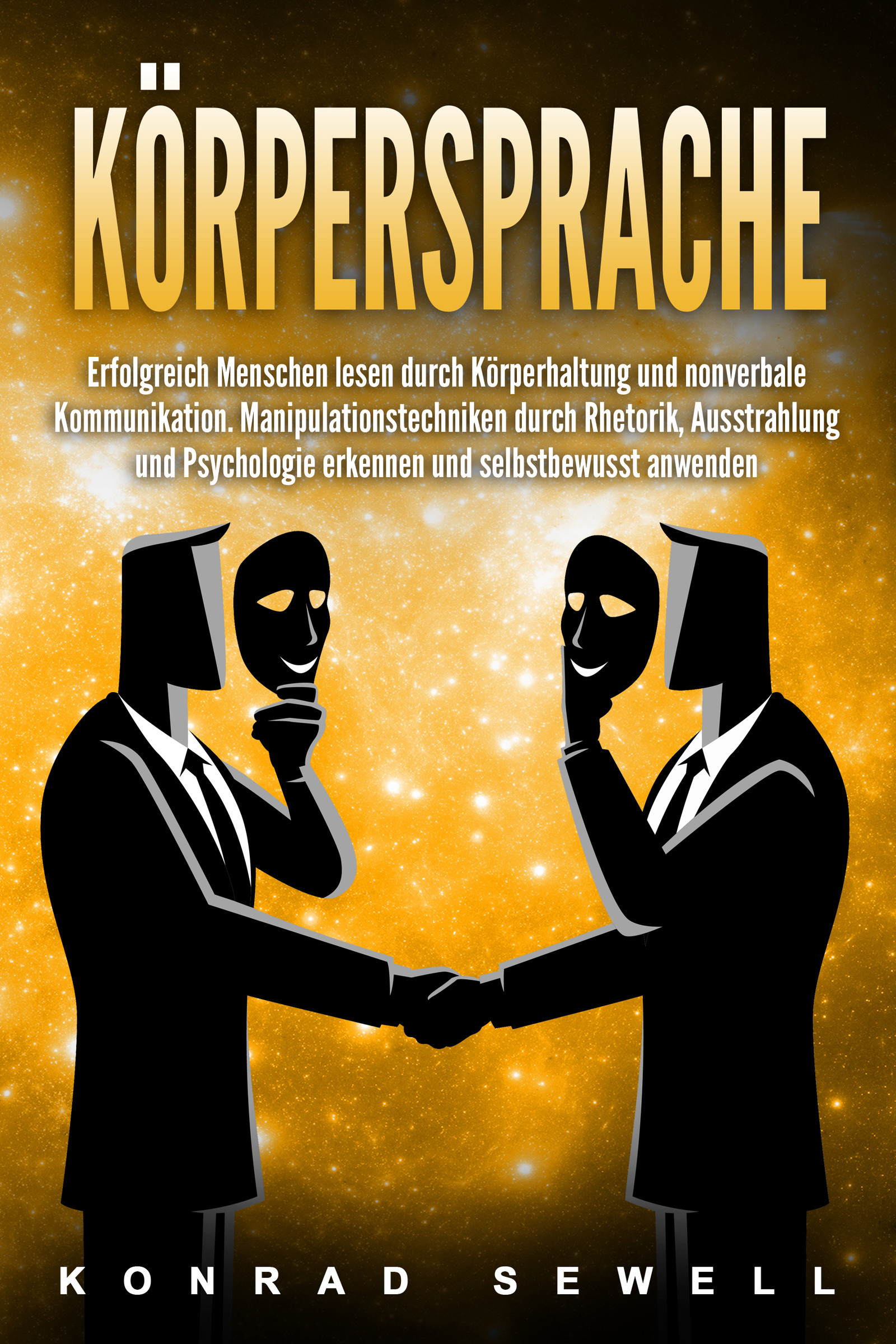 Körpersprache: Erfolgreich Menschen lesen durch Körperhaltung und nonverbale Kommunikation. Manipulationstechniken durch Rhetorik, Ausstrahlung und...