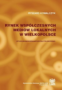 Rynek współczesnych mediów lokalnych w Wielkopolsce. Studium medioznawczo-politologiczne - Kowalczyk Ryszard - książka