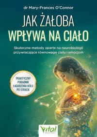 Jak żałoba wpływa na ciało - dr Mary-Frances O`Connor - książka