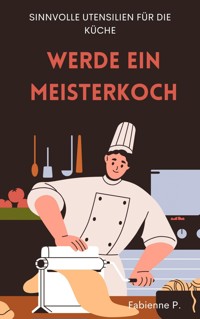 Sinnvolle Utensilien für die Küche - Fabienne P. - ebook
