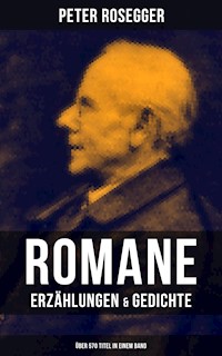 Peter Rosegger: Romane, Erzählungen & Gedichte (Über 570 Titel in einem Band) - Peter Rosegger - ebook