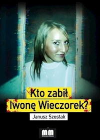 Kto zabił Iwonę Wieczorek? - Janusz Szostak - książka