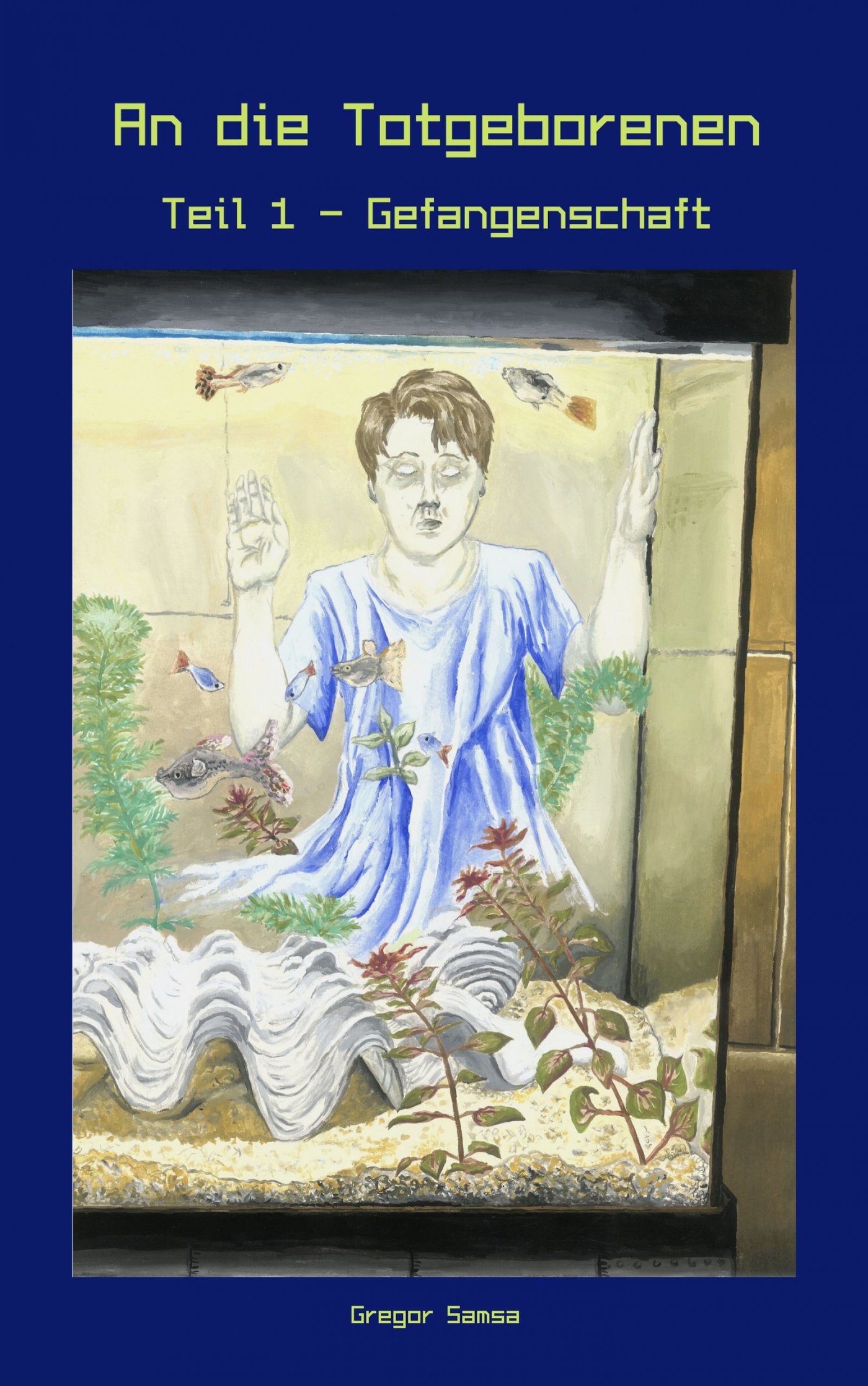 An die Totgeborenen Teil 1 - Gefangenschaft - Gregor Samsa - ebook