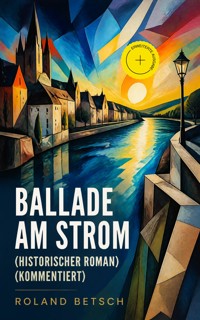 Ballade am Strom (Historischer Roman) (Kommentiert) - Roland Betsch - ebook