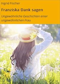 Franziska Dank sagen - Ingrid Fischer - ebook