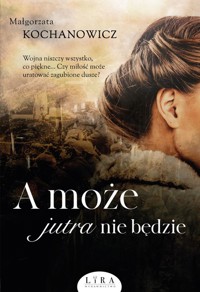 A może jutra nie będzie - Małgorzata Kochanowicz - ebook + audiobook + książka