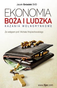 Ekonomia Boża i ludzka. Kazania wolnorynkowe - Jacek Gniadek SVD - książka