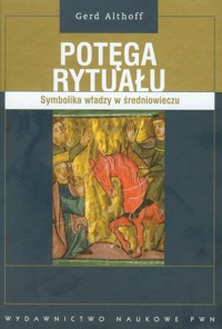 Potęga rytuału Symbolika władzy w średniowieczu - Gerd Althoff - książka