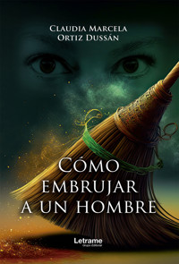 Cómo embrujar a un hombre - Claudia Marcela Ortiz - ebook